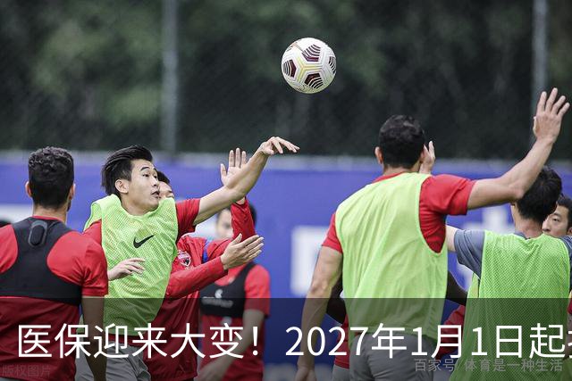 医保迎来大变！2027年1月1日起执行，农民朋友早点了解