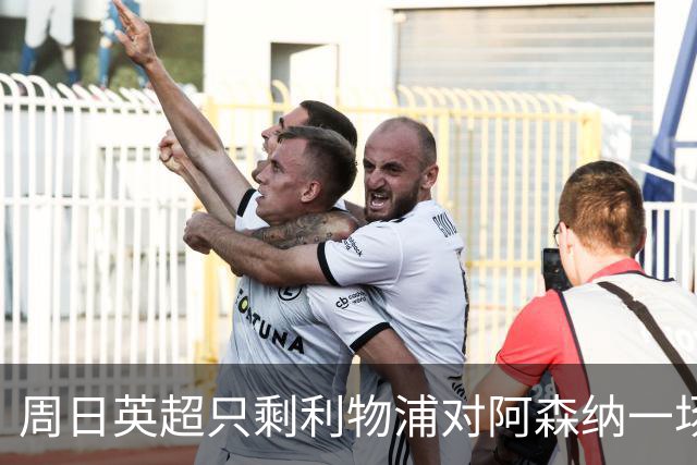 周日英超只剩利物浦对阿森纳一场，为什么？
